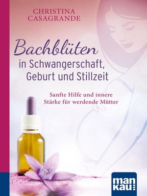 cover image of Bachblüten in Schwangerschaft,Geburt und Stillzeit. Kompakt-Ratgeber